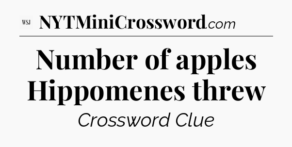 Number of apples Hippomenes threw - WSJ Crossword