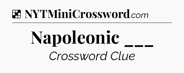 Solution: Napoleonic ___ - NYT Crossword