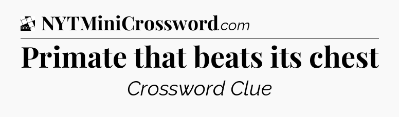Primate that beats its chest - Daily Themed Classic Crossword
