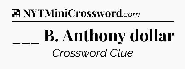 Solution: ___ B. Anthony dollar - NYT Crossword