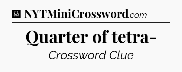 Quarter of tetra- - LA Times Crossword
