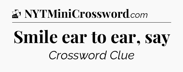 Smile ear to ear, say - Daily Themed Classic Crossword