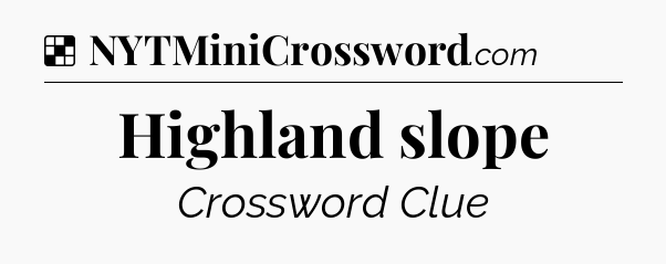 Solution: Highland slope - NYT Crossword