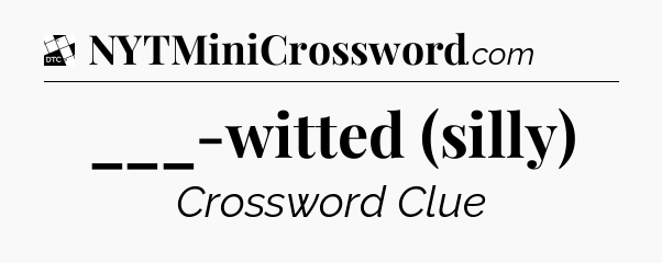 ___-witted (silly) - Daily Themed Classic Crossword