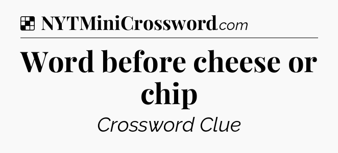 Solution: Word before cheese or chip - NYT Crossword