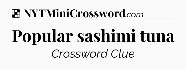 Solution: Popular sashimi tuna - NYT Crossword