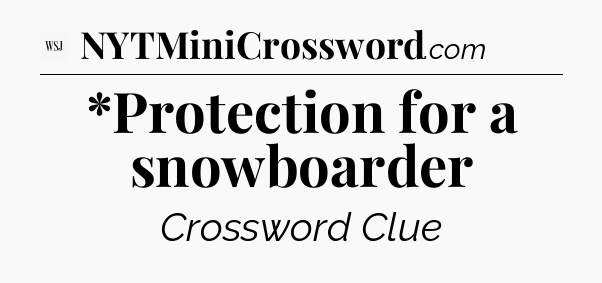 *Protection for a snowboarder - WSJ Crossword