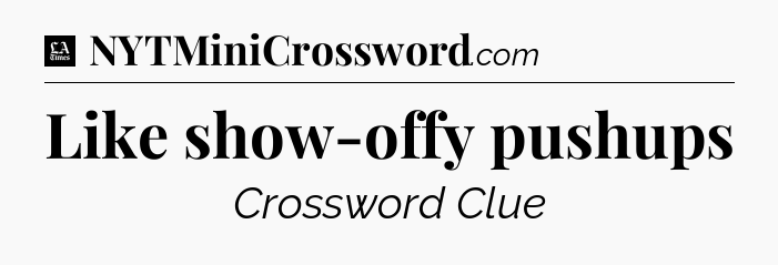 Like show-offy pushups - LA Times Crossword