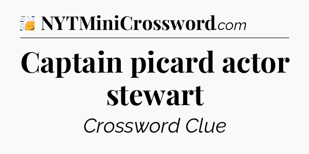 Captain picard actor stewart - 7 Little Words