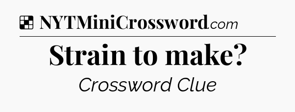 Solution: Strain to make - NYT Crossword