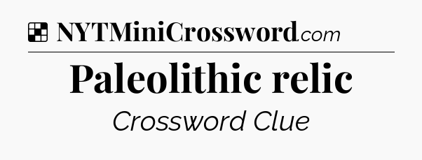 Solution: Paleolithic relic - NYT Crossword