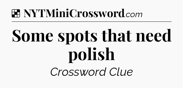 Solution: Some spots that need polish - NYT Crossword
