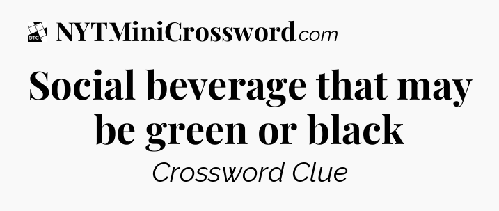 Social beverage that may be green or black - Daily Themed Classic Crossword