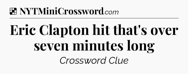 Solution: Eric Clapton hit that's over seven minutes long - NYT Crossword