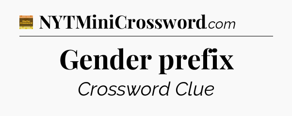 Gender prefix - Eugene Sheffer Crossword