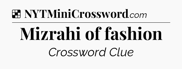 Solution: Mizrahi of fashion - NYT Crossword