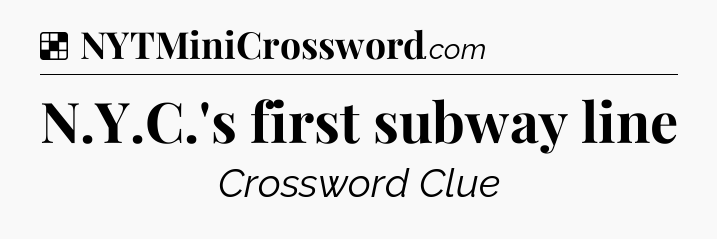 Solution: N.Y.C.'s first subway line - NYT Crossword