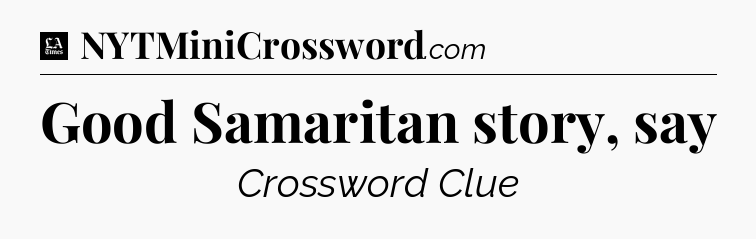 Good Samaritan story, say - LA Times Crossword