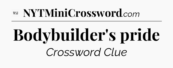 Bodybuilder's pride - WSJ Crossword