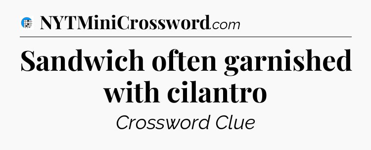 Sandwich often garnished with cilantro Crossword Clue