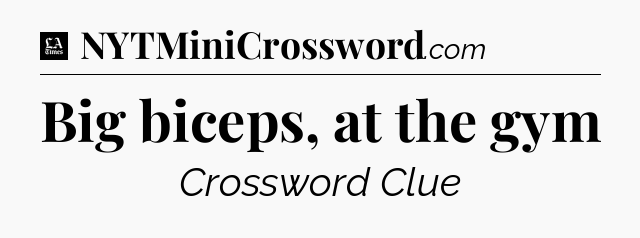 Big biceps, at the gym - LA Times Crossword