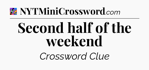 Second half of the weekend Crossword Clue