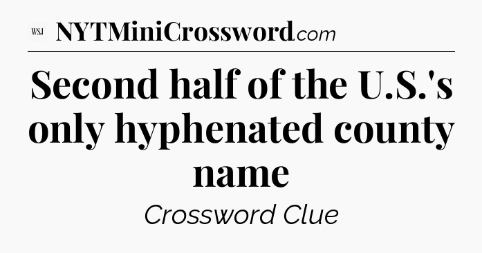Second half of the U.S.'s only hyphenated county name - WSJ Crossword