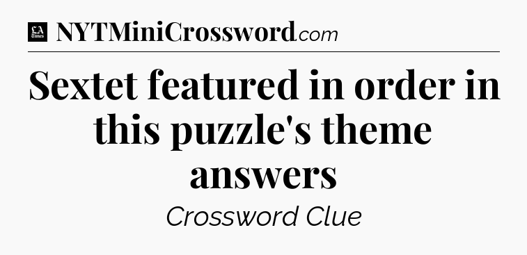 Sextet featured in order in this puzzle's theme answers - LA Times Crossword
