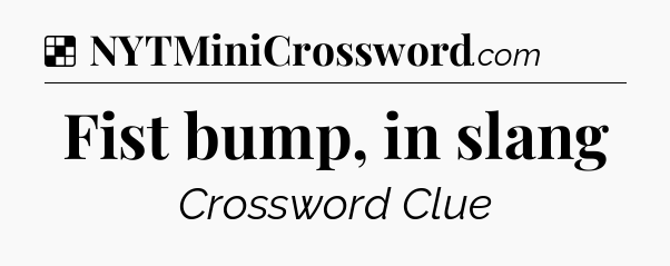 Solution: Fist bump, in slang - NYT Crossword