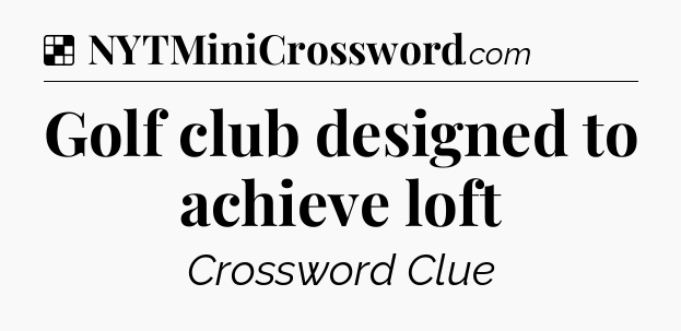 Solution: Golf club designed to achieve loft - NYT Crossword