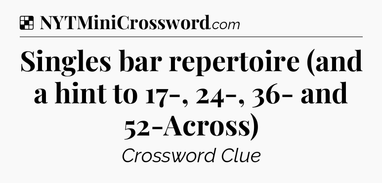 Solution: Singles bar repertoire (and a hint to 17-, 24-, 36- and 52-Across) - NYT Crossword