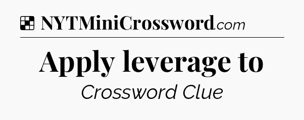 Solution: Apply leverage to - NYT Crossword