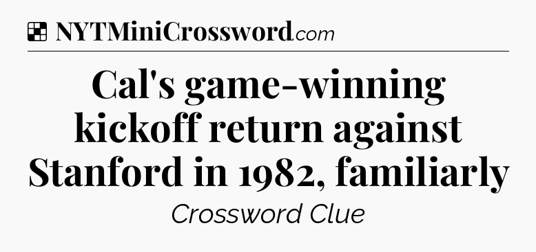 Solution: Cal's game-winning kickoff return against Stanford in 1982, familiarly - NYT Crossword