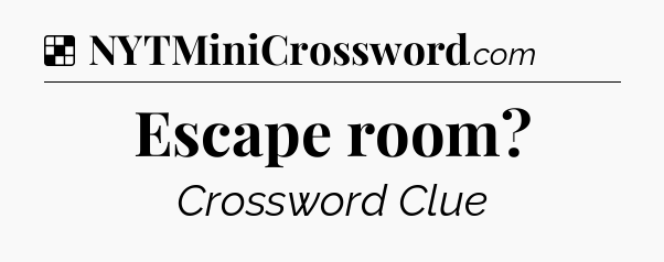 Solution: Escape room - NYT Crossword