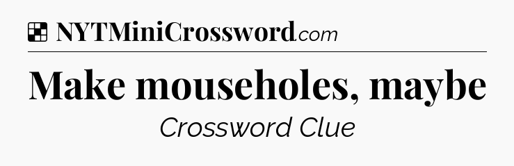 Solution: Make mouseholes, maybe - NYT Crossword