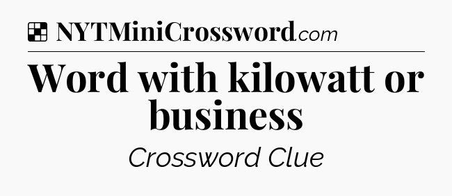 Solution: Word with kilowatt or business - NYT Crossword