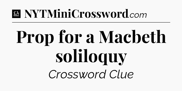 Prop for a Macbeth soliloquy - LA Times Crossword