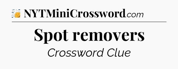 Spot removers - 7 Little Words