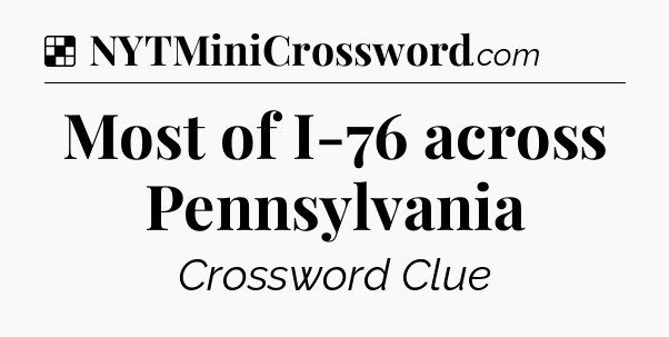 Solution: Most of I-76 across Pennsylvania - NYT Crossword
