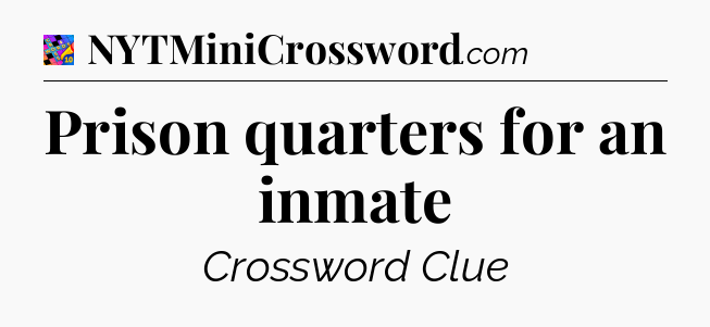 Prison quarters for an inmate Crossword Clue