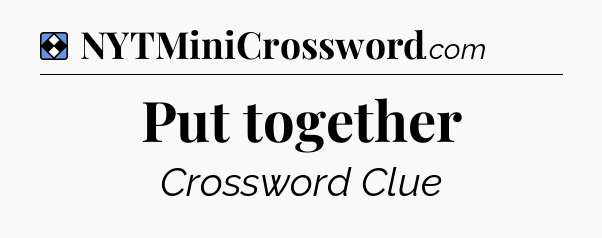 Solution: Put together - NYT Mini Crossword
