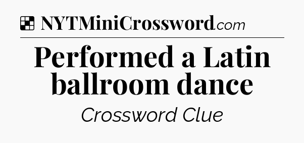 Solution: Performed a Latin ballroom dance - NYT Crossword