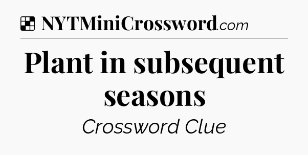 Solution: Plant in subsequent seasons - NYT Crossword