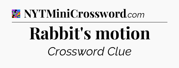 Rabbit's motion Crossword Clue