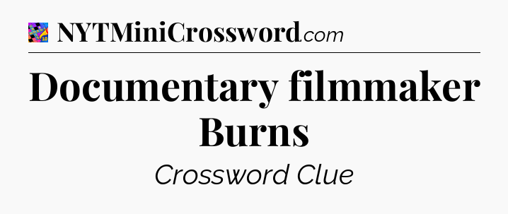 Documentary filmmaker Burns Crossword Clue