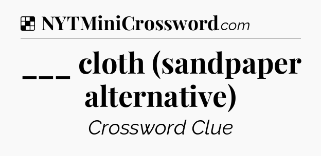 Solution: ___ cloth (sandpaper alternative) - NYT Crossword