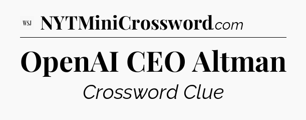 OpenAI CEO Altman - WSJ Crossword