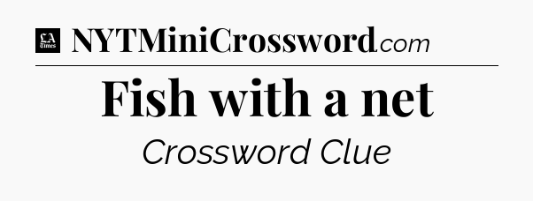 Fish with a net - LA Times Crossword