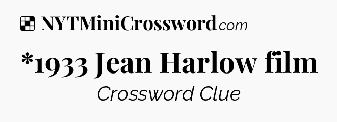 Solution: *1933 Jean Harlow film - NYT Crossword