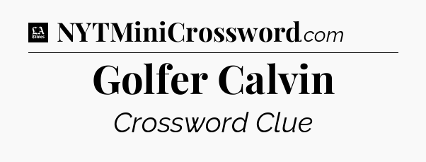 Golfer Calvin - LA Times Crossword